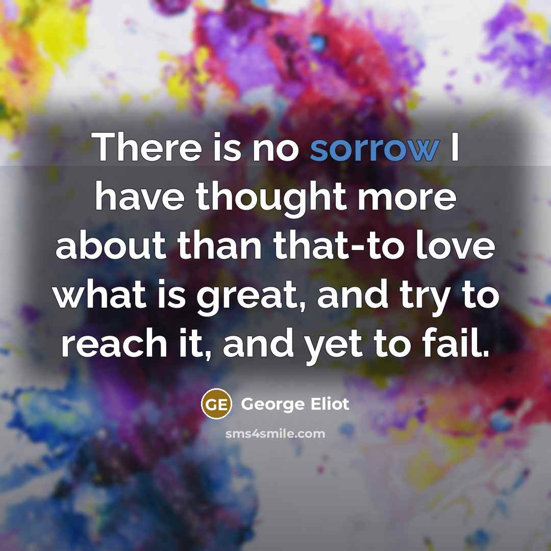 “There is no sorrow I have thought more about than…” quote by George Eliot