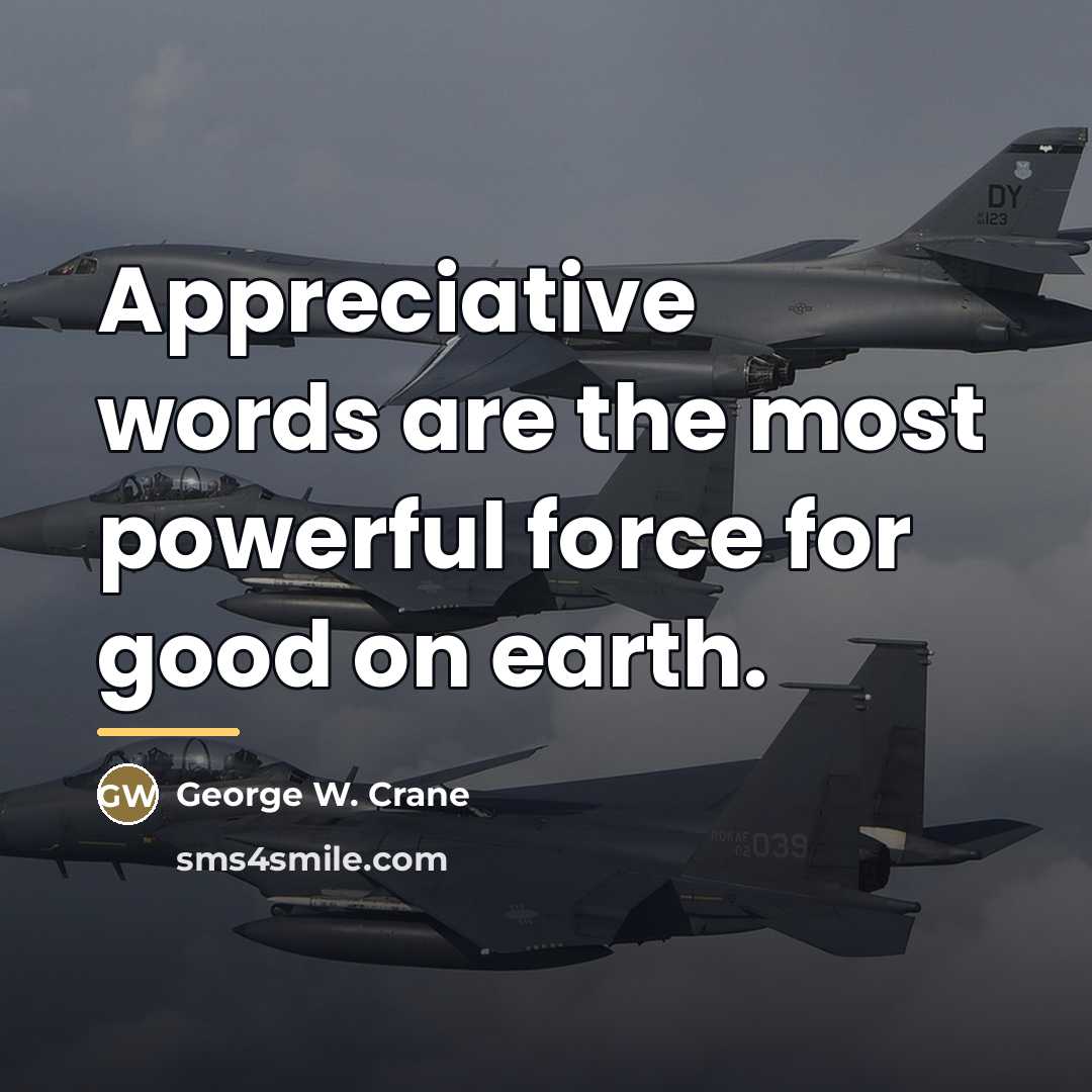 “Appreciative words are the most powerful force for good on…” quote by George W. Crane