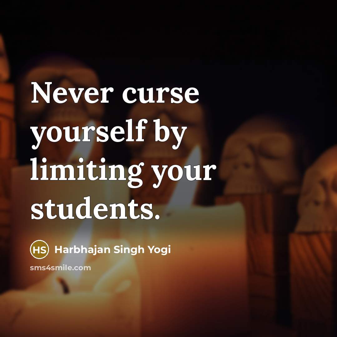 “Never curse yourself by limiting your students.…” quote by Harbhajan Singh Yogi