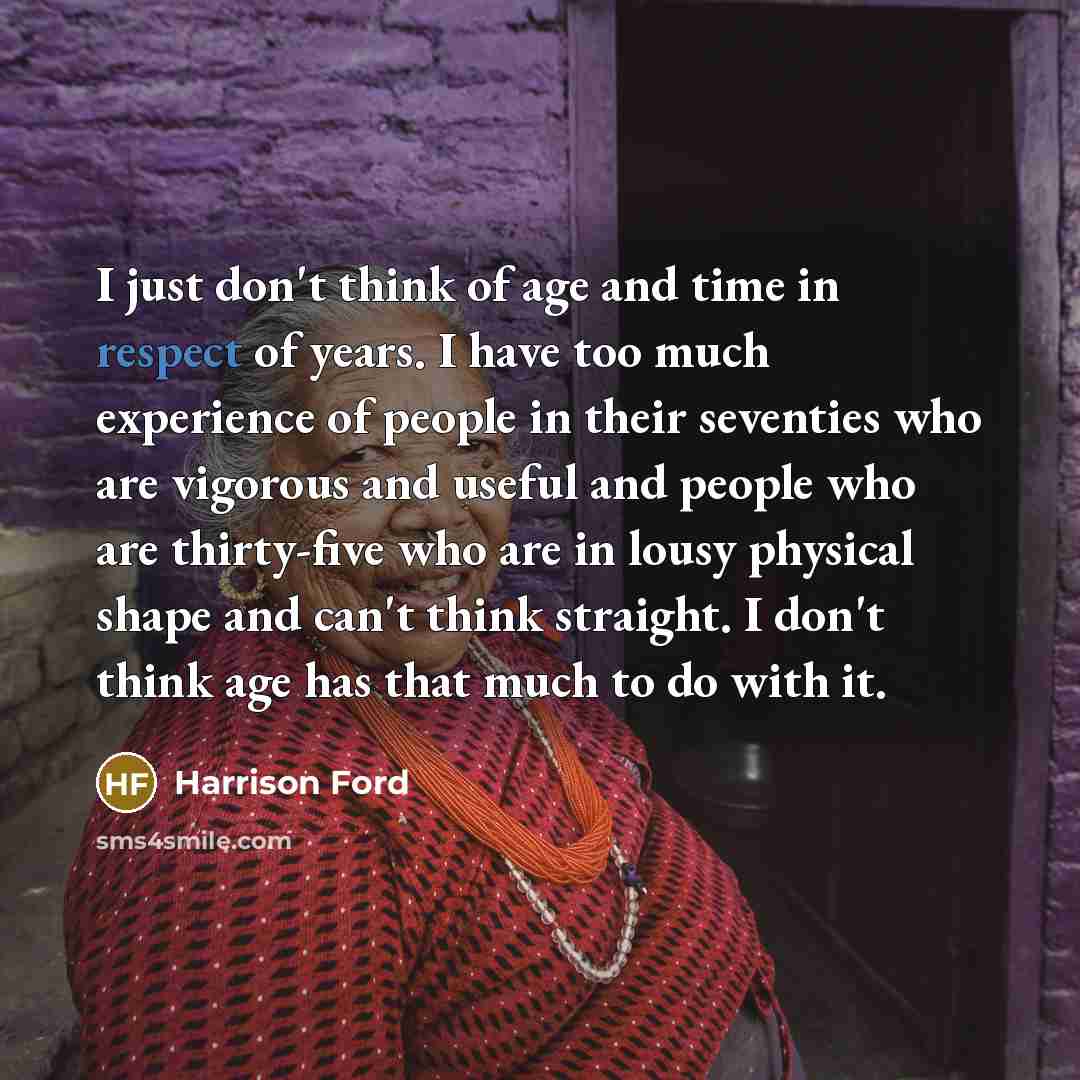 “I just don't think of age and time in respect…” quote by Harrison Ford