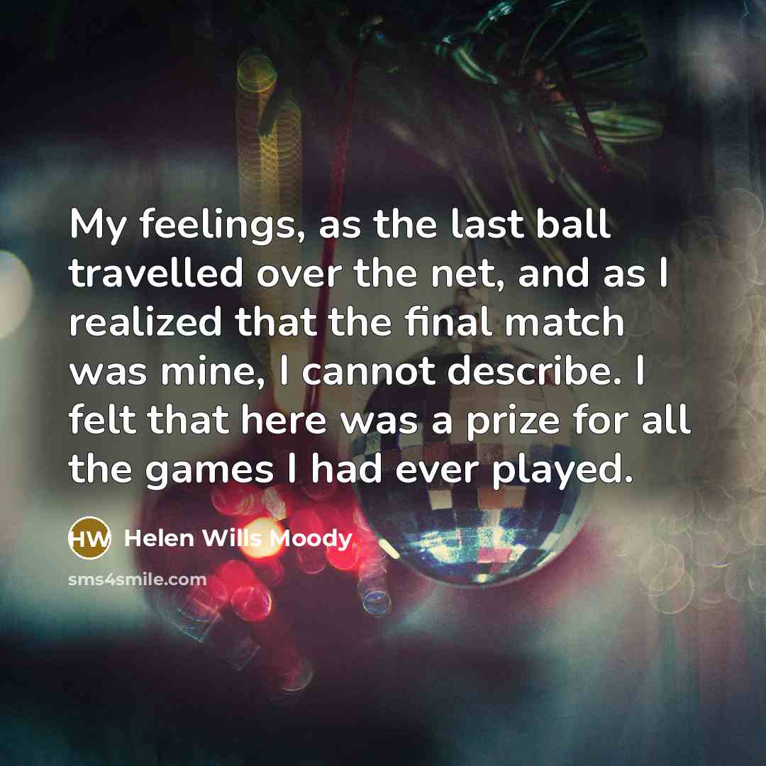“My feelings, as the last ball travelled over the net,…” quote by Helen Wills Moody