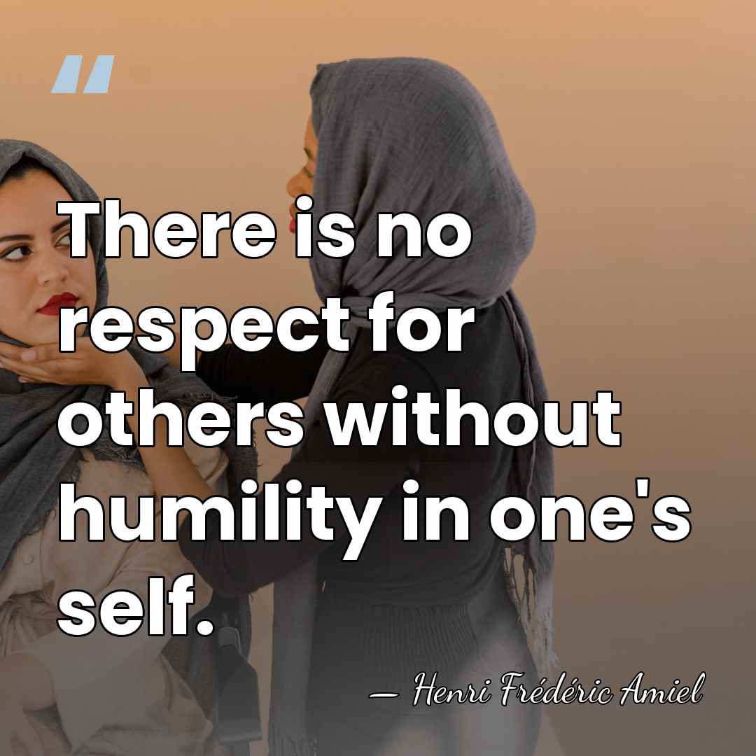 There is no respect for others without humility in one's self. - Henri Frédéric Amiel