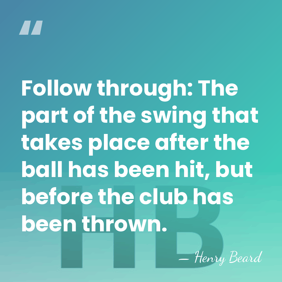 Follow through: The part of the swing that takes place after the&hellip; - Henry Beard
