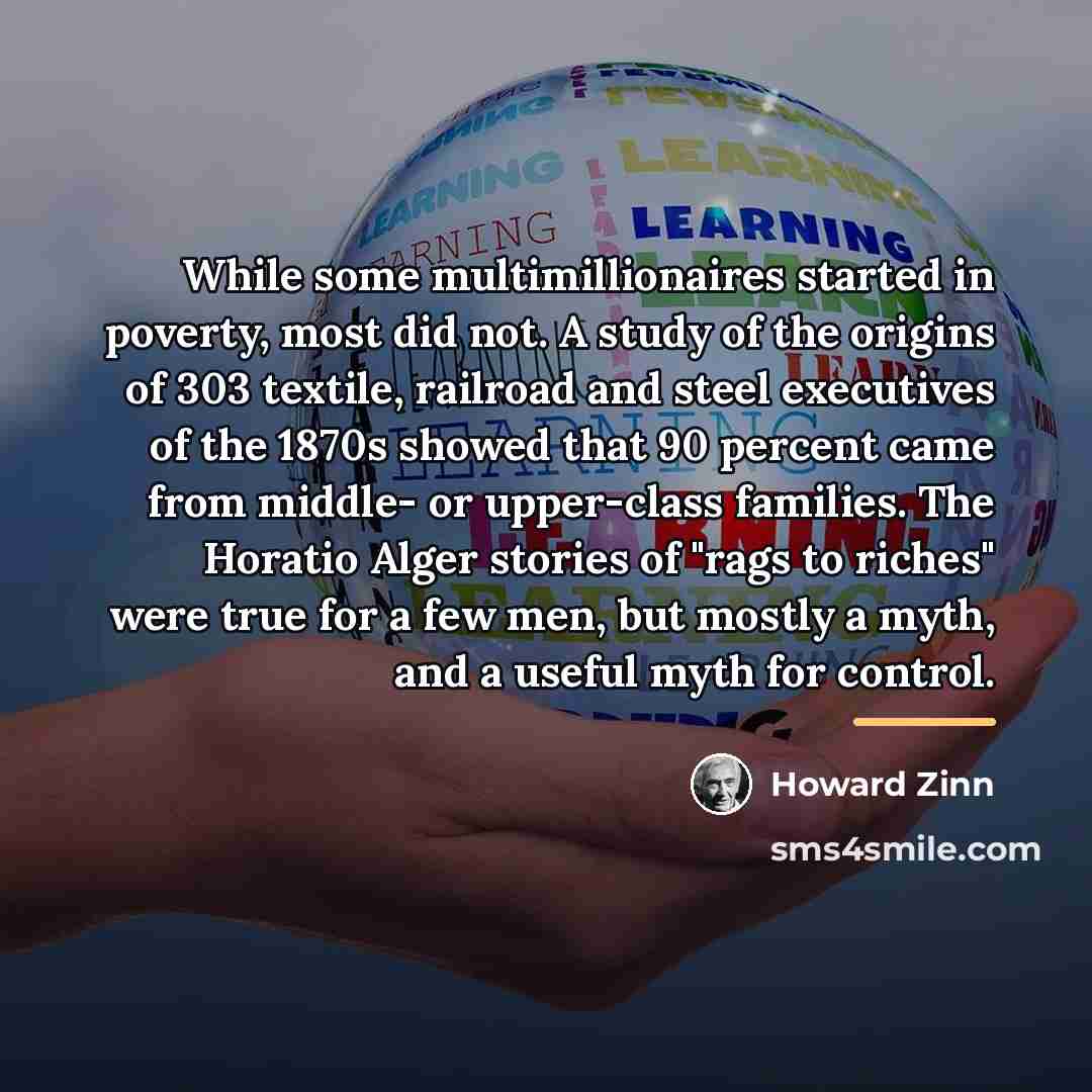 “While some multimillionaires started in poverty, most did not. A…” quote by Howard Zinn