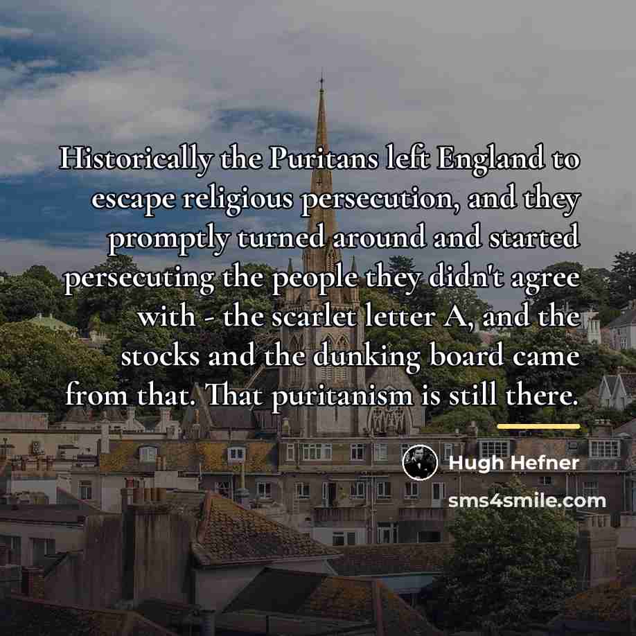 “Historically the Puritans left England to escape religious persecution, and…” quote by Hugh Hefner