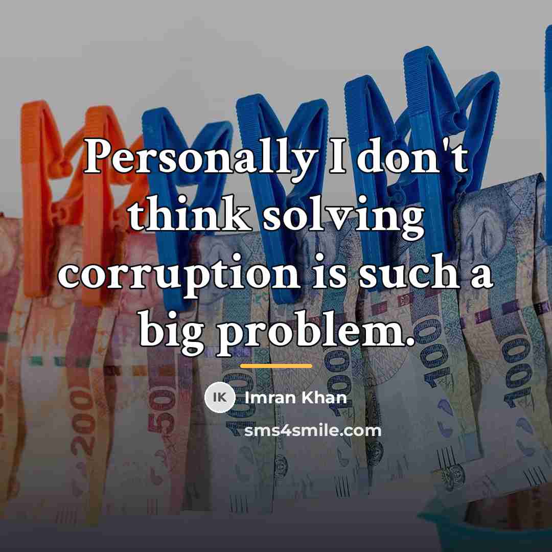 “Personally I don't think solving corruption is such a big…” quote by Imran Khan