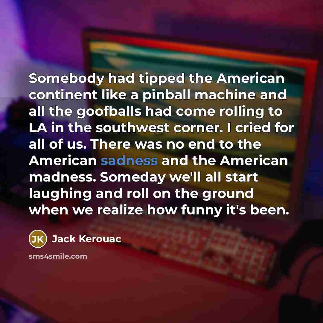 “Somebody had tipped the American continent like a pinball machine…” quote by Jack Kerouac