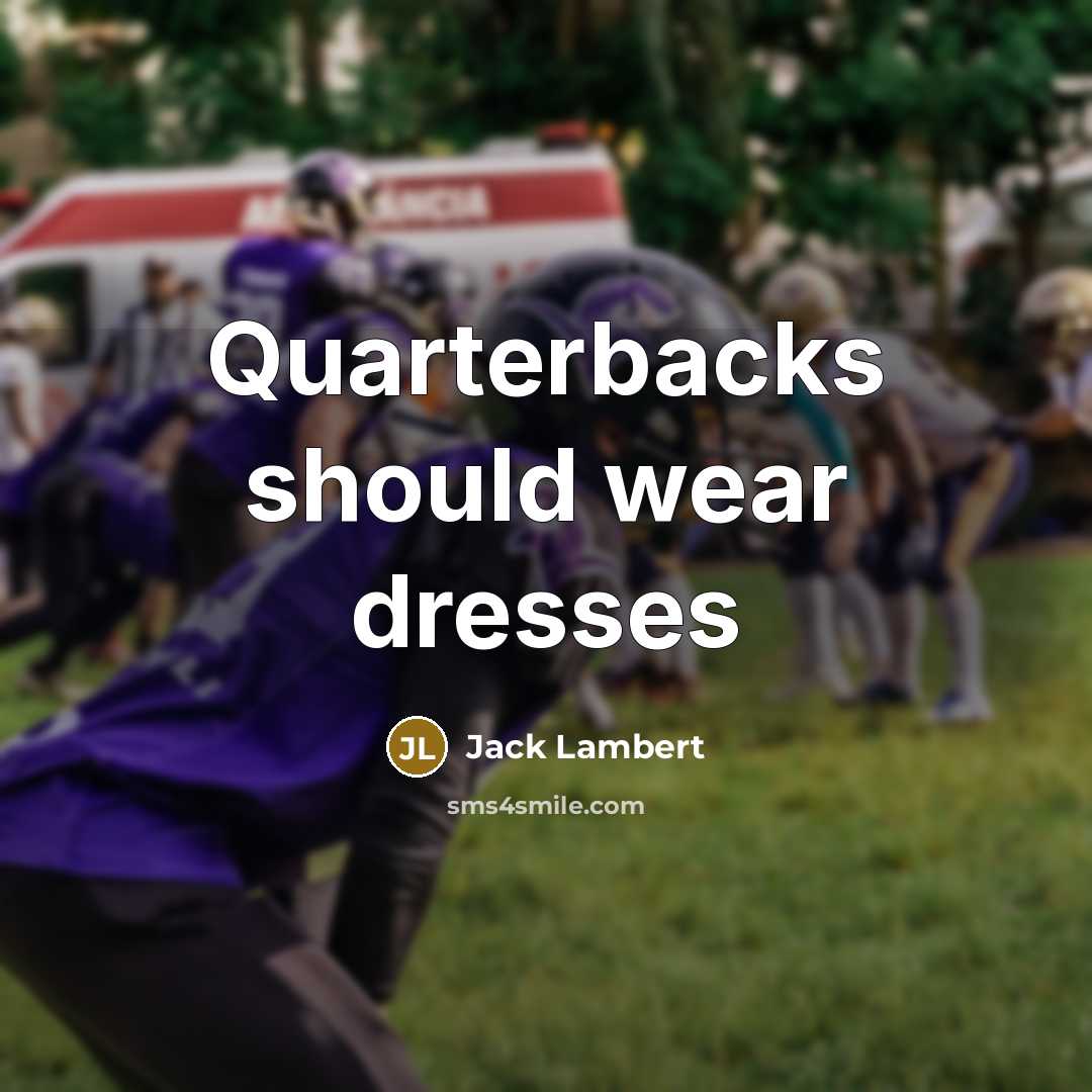 “Quarterbacks should wear dresses…” quote by Jack Lambert