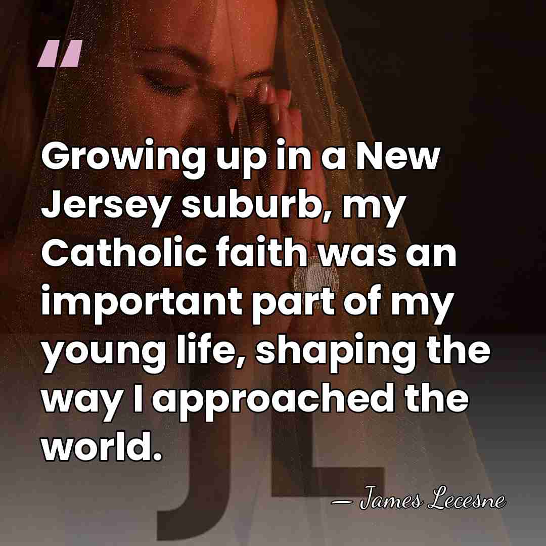 Growing up in a New Jersey suburb, my Catholic faith was an&hellip; - James Lecesne