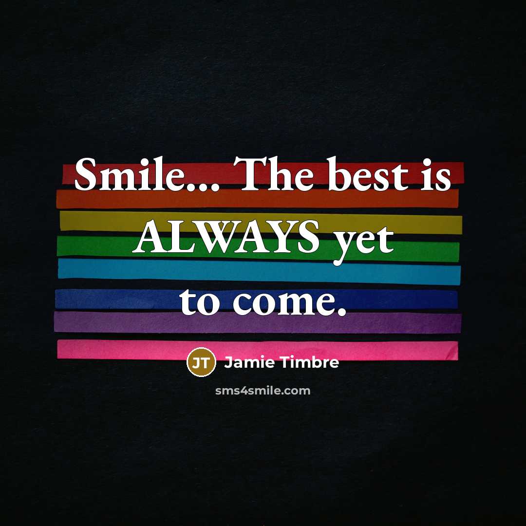 “Smile... The best is ALWAYS yet to come.” quote by Jamie Timbre