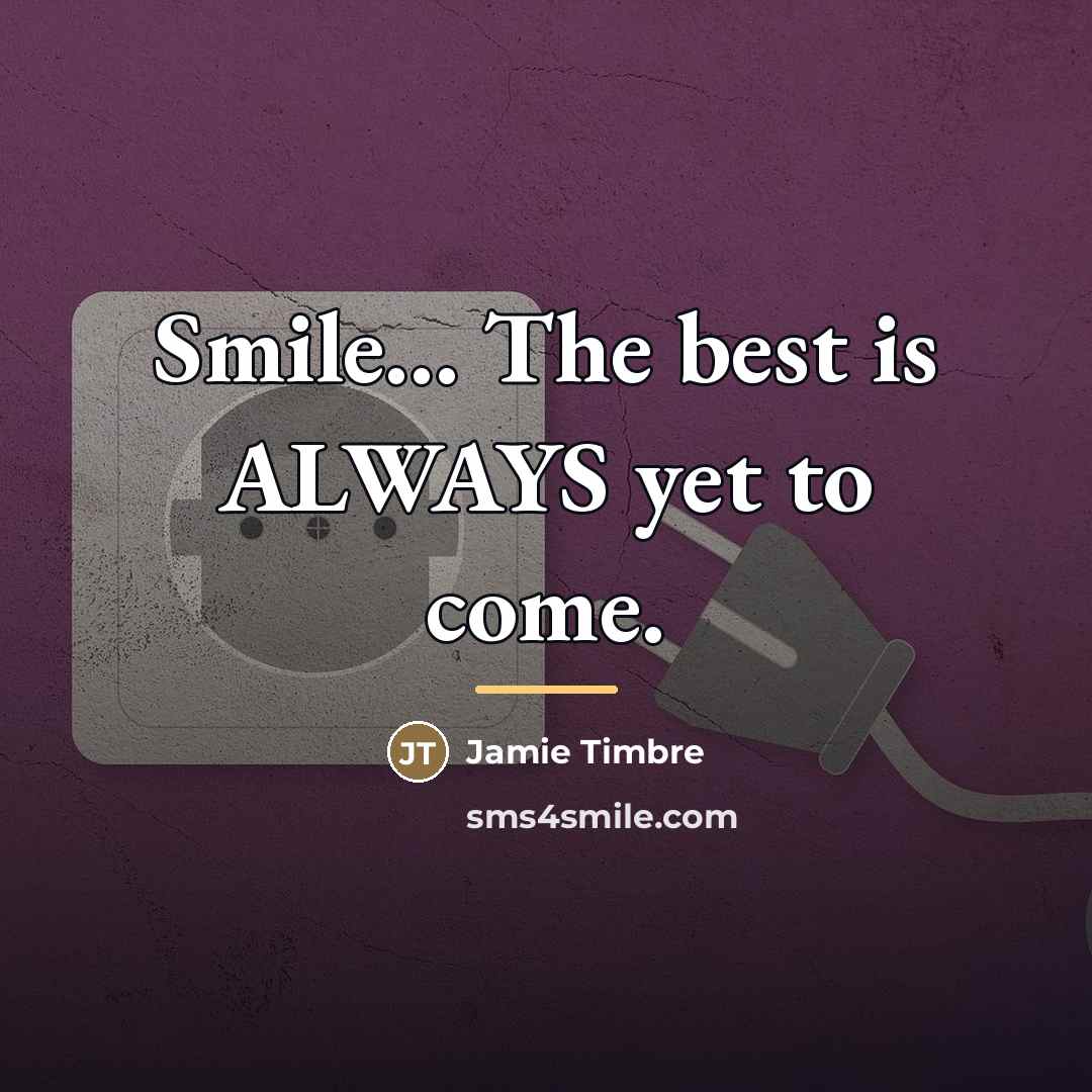 “Smile... The best is ALWAYS yet to come.…” quote by Jamie Timbre