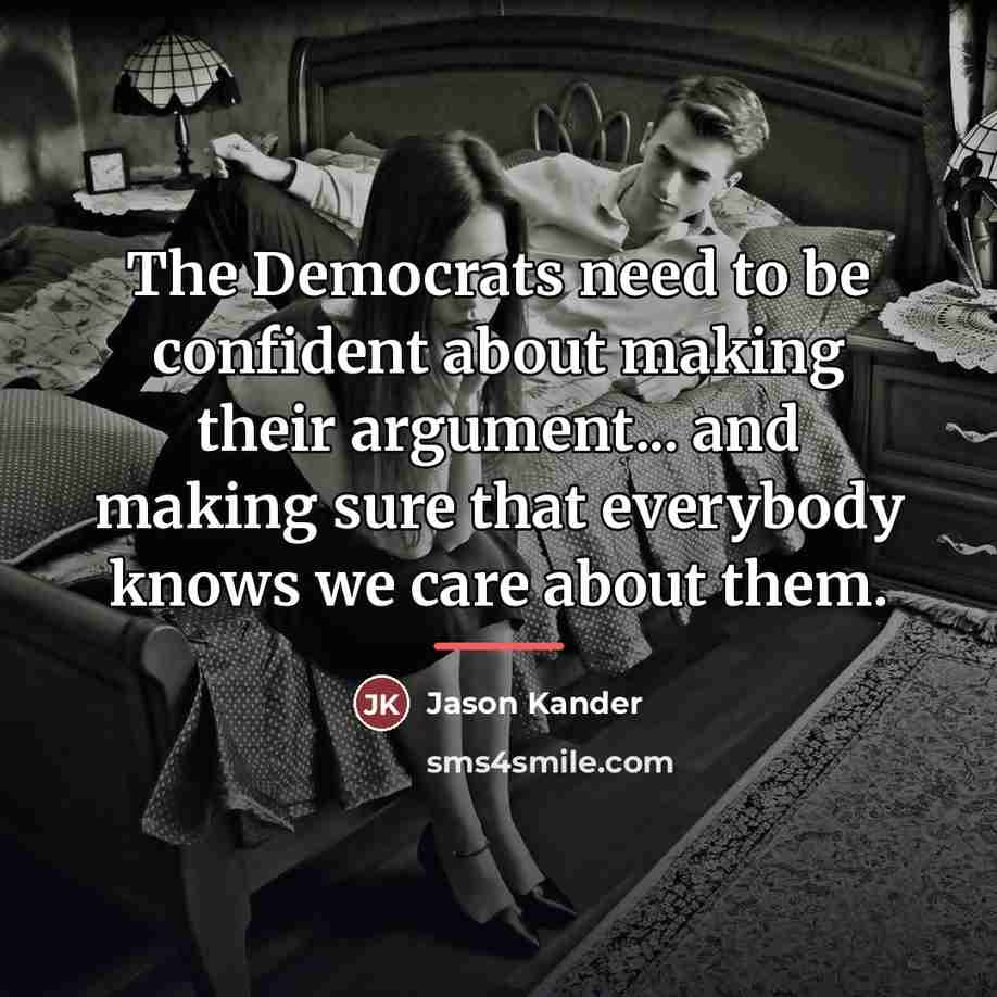 “The Democrats need to be confident about making their argument...…” quote by Jason Kander