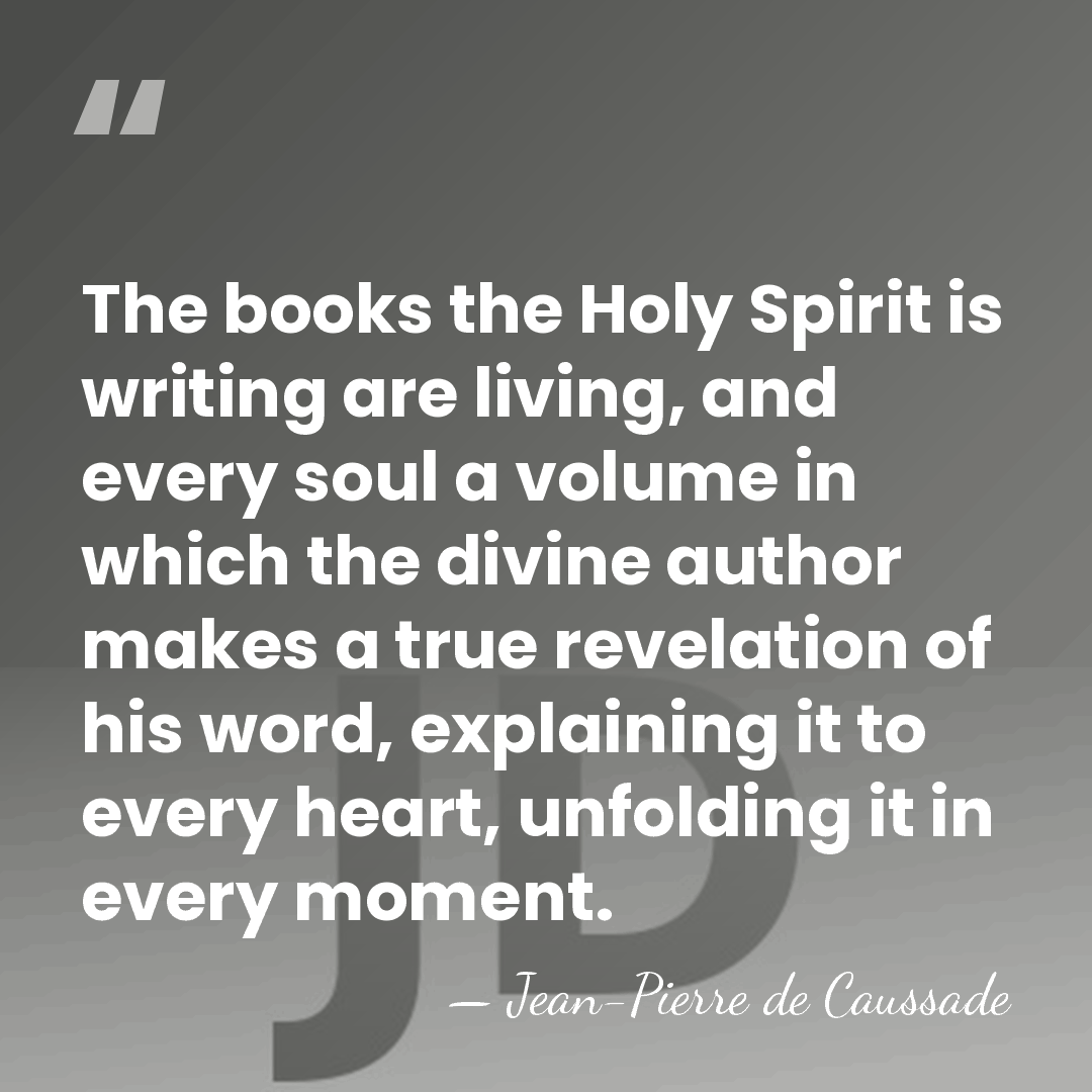 The books the Holy Spirit is writing are living, and every soul&hellip; - Jean-Pierre de Caussade