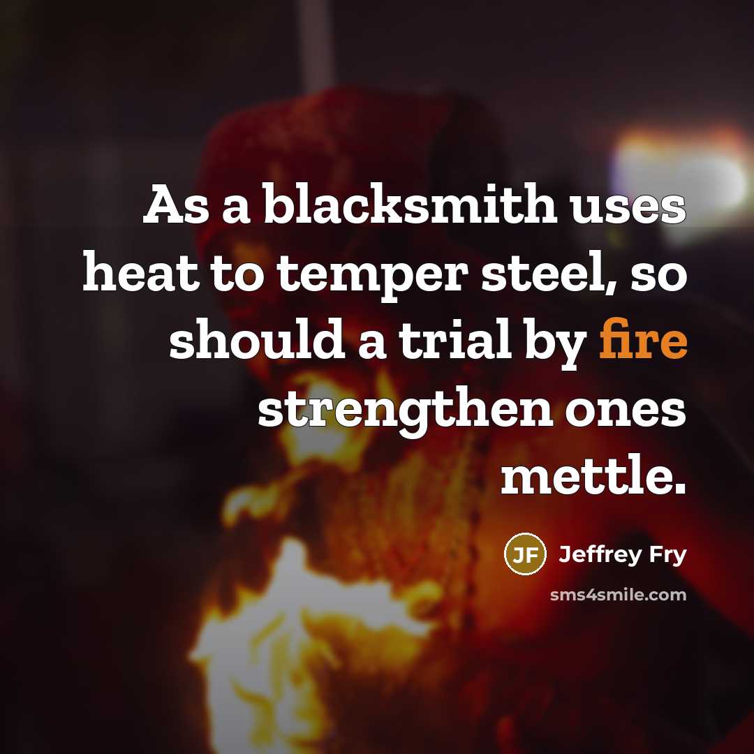 “As a blacksmith uses heat to temper steel, so should…” quote by Jeffrey Fry