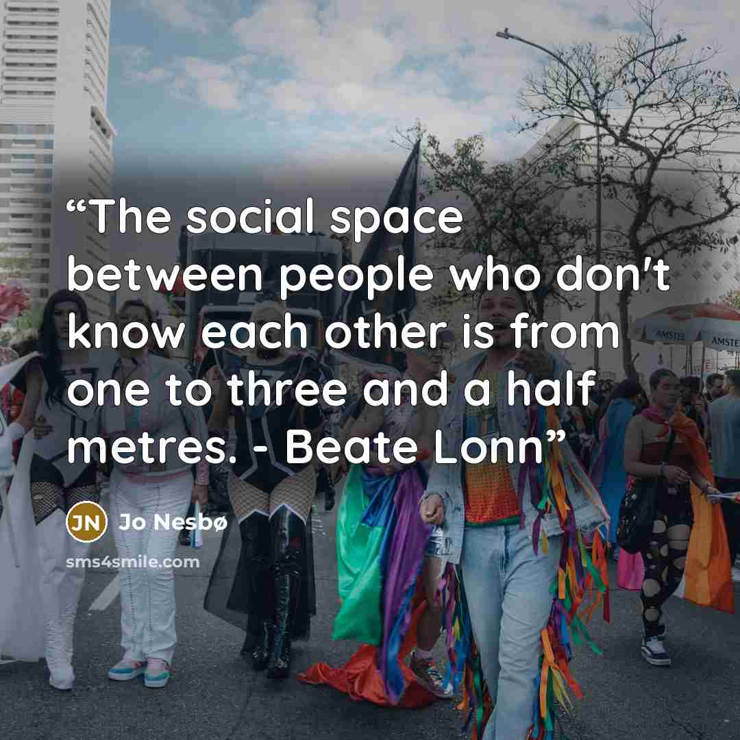 “The social space between people who don't know each other is from one to three and a half metres. - Beate Lonn” quote by Jo Nesbø