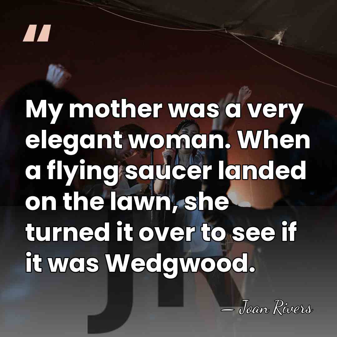 My mother was a very elegant woman. When a flying saucer landed&hellip; - Joan Rivers