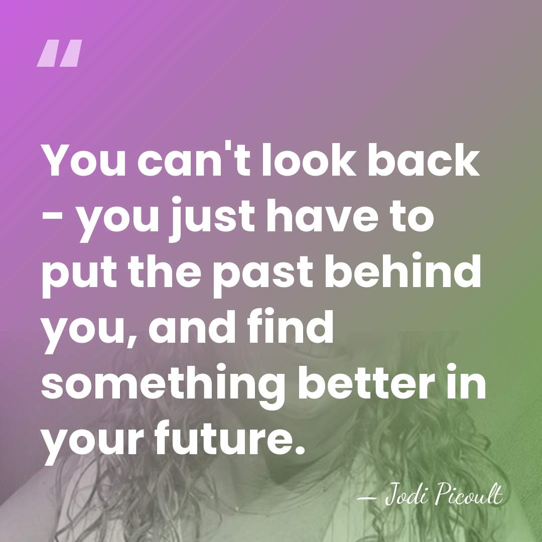 You can't look back - you just have to put the past&hellip; - Jodi Picoult