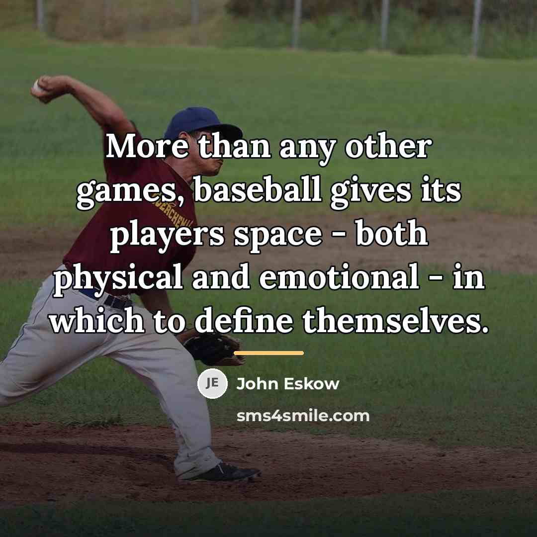 “More than any other games, baseball gives its players space…” quote by John Eskow