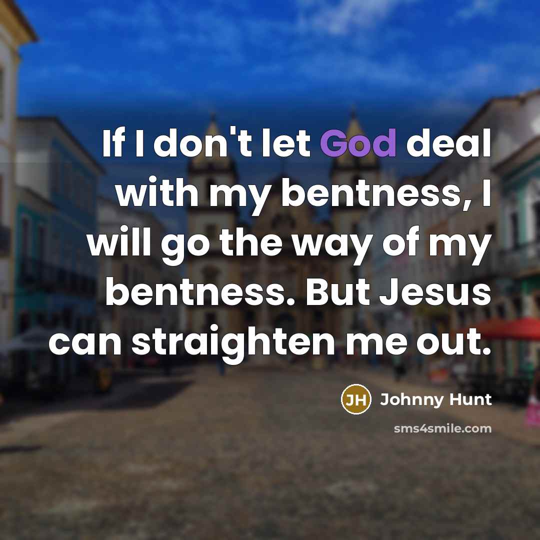 “If I don't let God deal with my bentness, I…” quote by Johnny Hunt