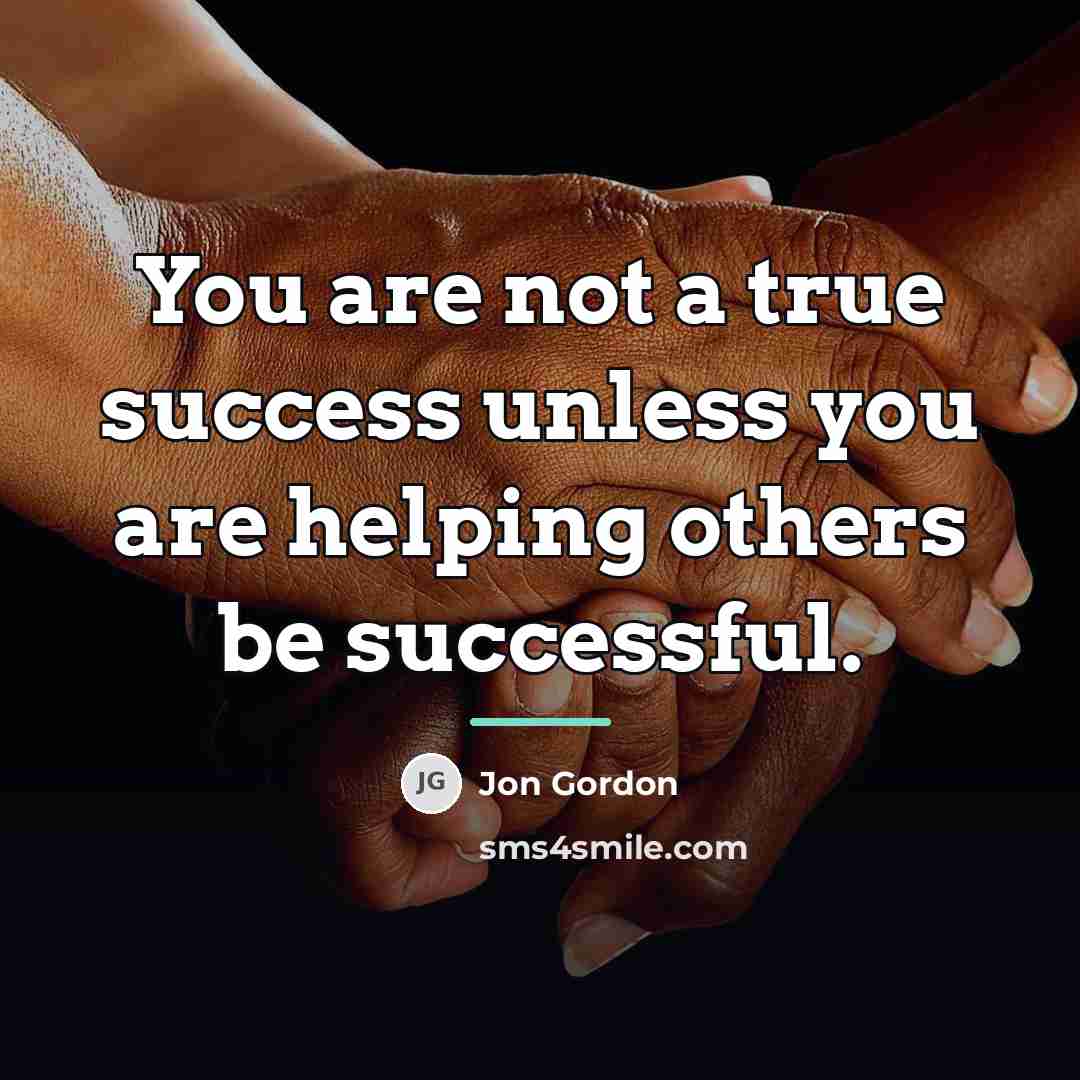 “You are not a true success unless you are helping…” quote by Jon Gordon