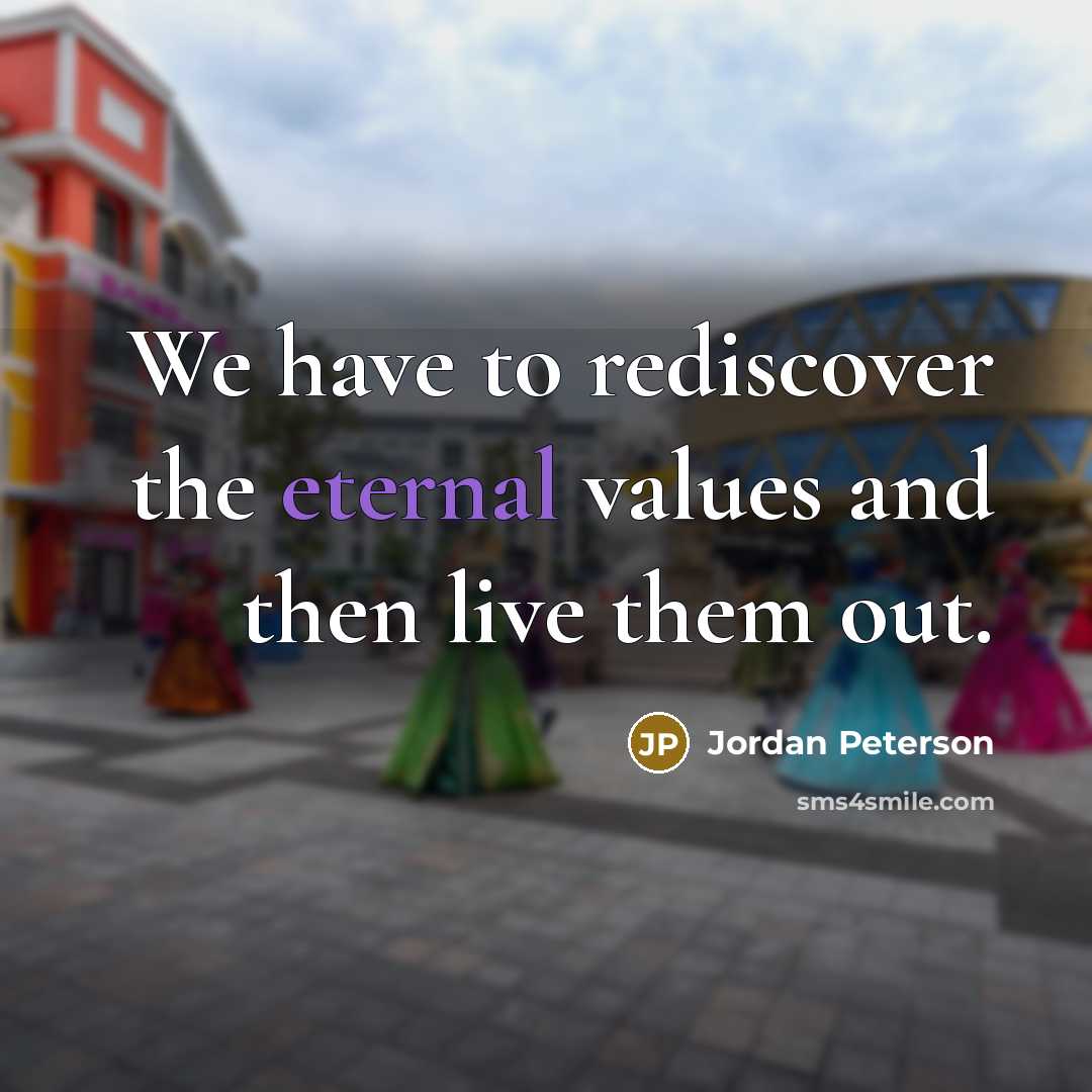 “We have to rediscover the eternal values and then live…” quote by Jordan Peterson