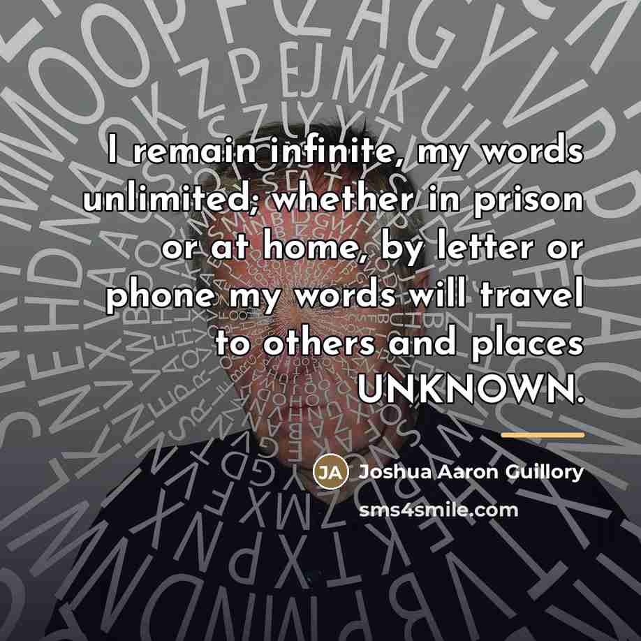 “I remain infinite, my words unlimited; whether in prison or…” quote by Anonymous
