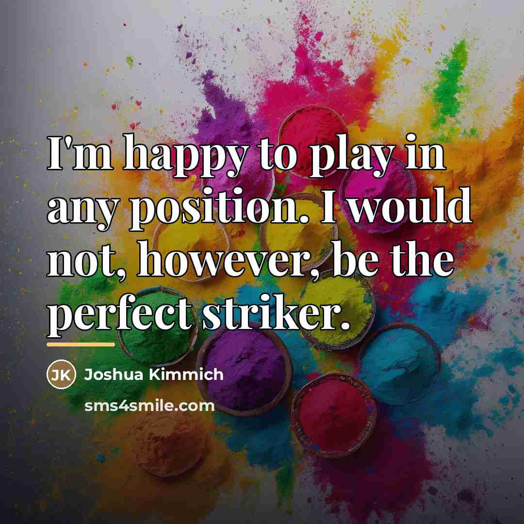 “I'm happy to play in any position. I would not,…” quote by Joshua Kimmich