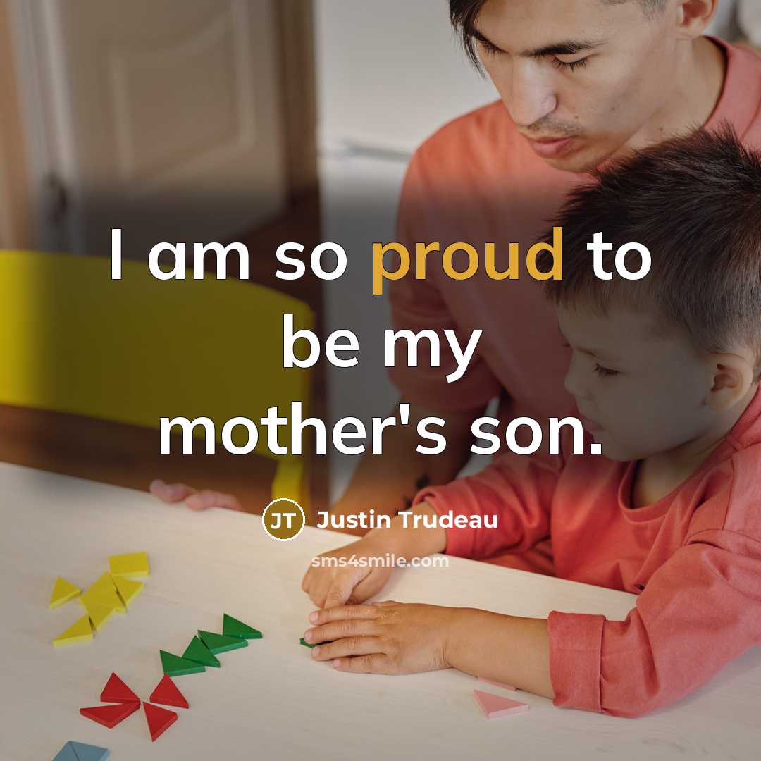 “I am so proud to be my mother's son.…” quote by Justin Trudeau