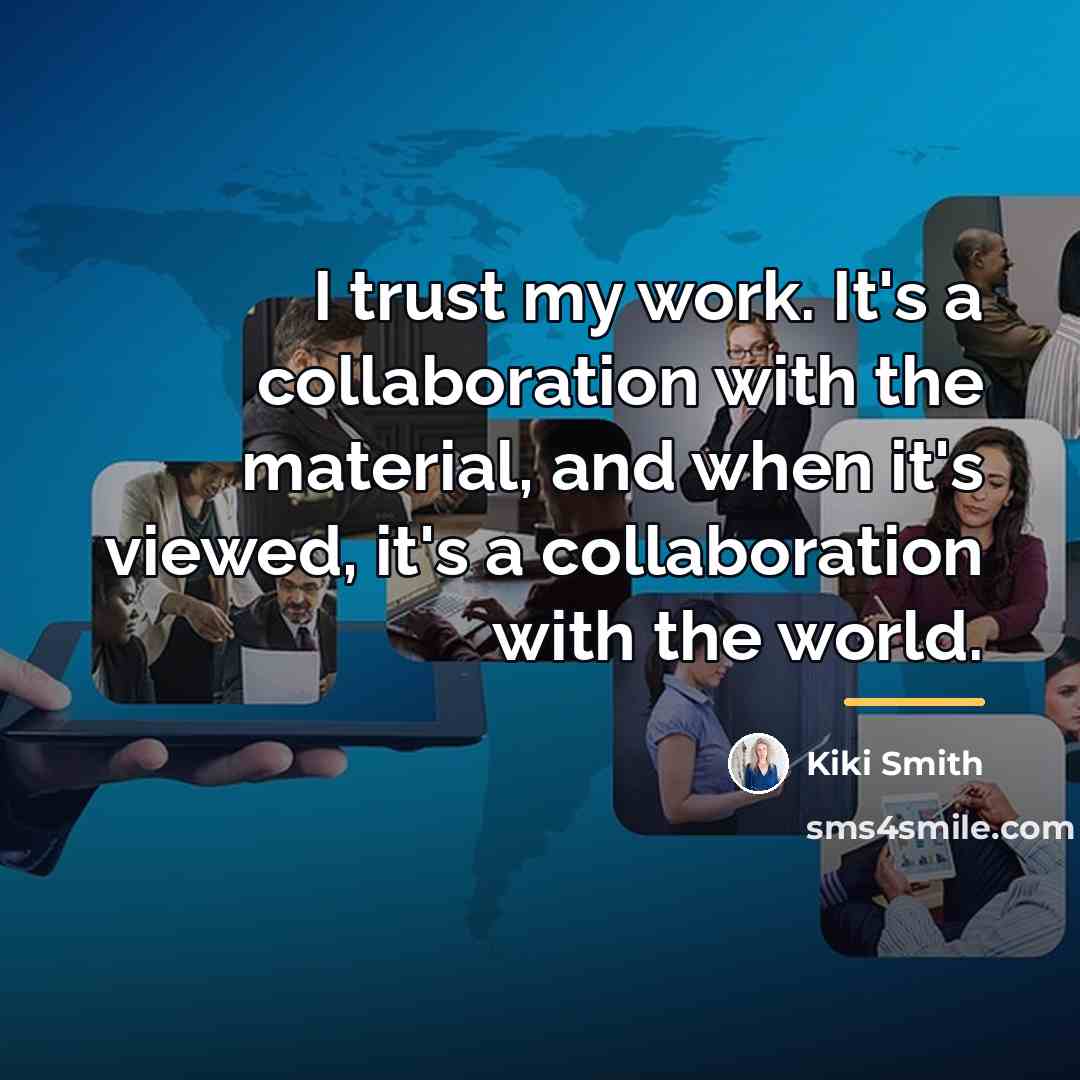 “I trust my work. It's a collaboration with the material,…” quote by Kiki Smith