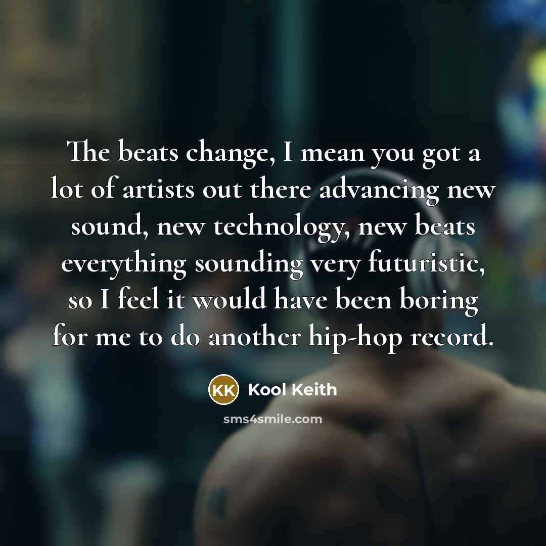 “The beats change, I mean you got a lot of…” quote by Kool Keith