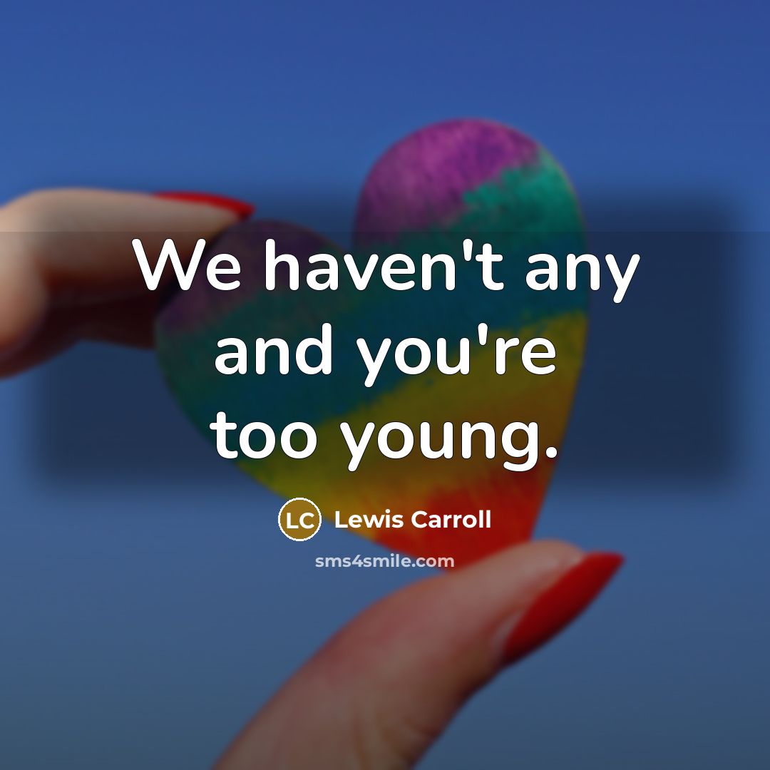 “We haven't any and you're too young.…” quote by Lewis Carroll