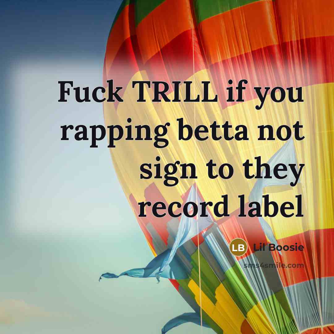 “Fuck TRILL if you rapping betta not sign to they…” quote by Lil Boosie