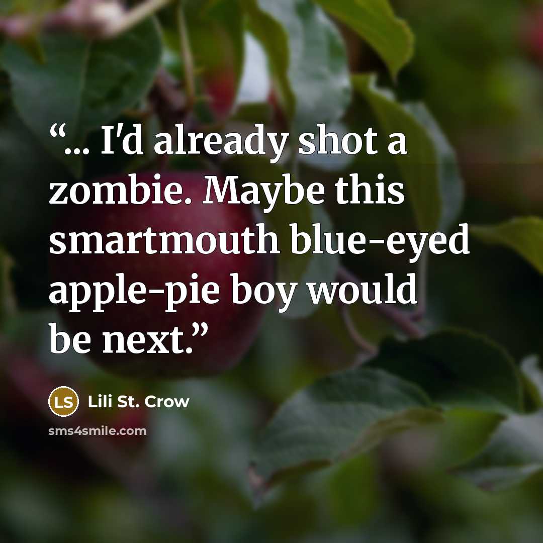 “... I'd already shot a zombie. Maybe this smartmouth blue-eyed apple-pie boy would be next.” quote by Lili St. Crow