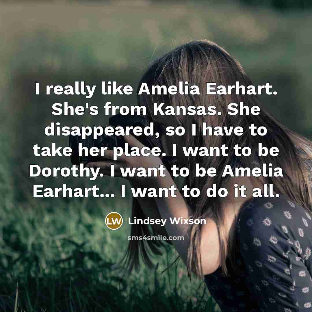 “I really like Amelia Earhart. She's from Kansas. She disappeared,…” quote by Lindsey Wixson