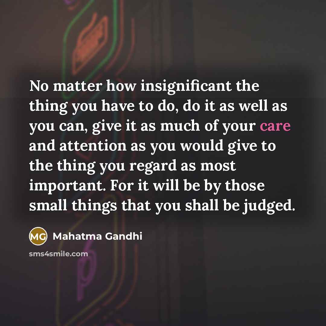 “No matter how insignificant the thing you have to do,…” quote by Mahatma Gandhi