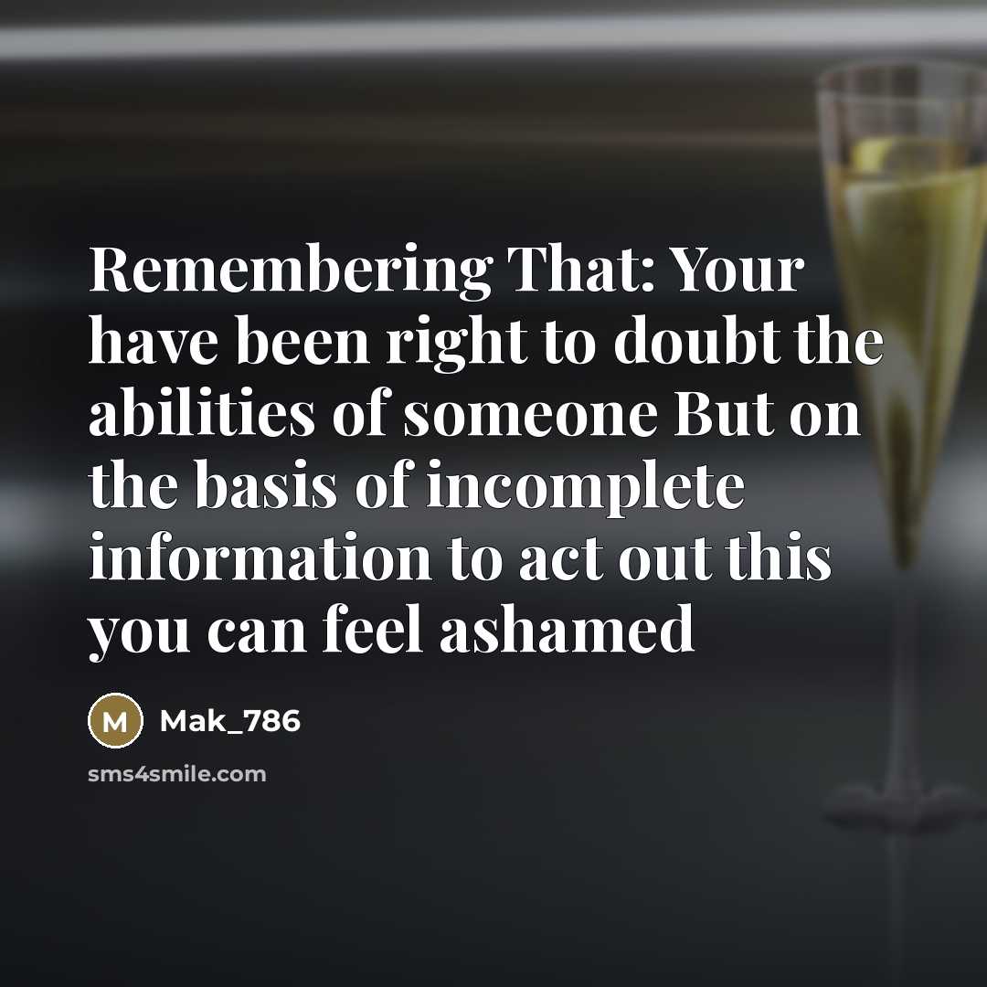 “Remembering That: Your have been right to doubt the abilities of someone But on the basis of incomplete information to act out this you can feel ashamed” quote by Mak_786