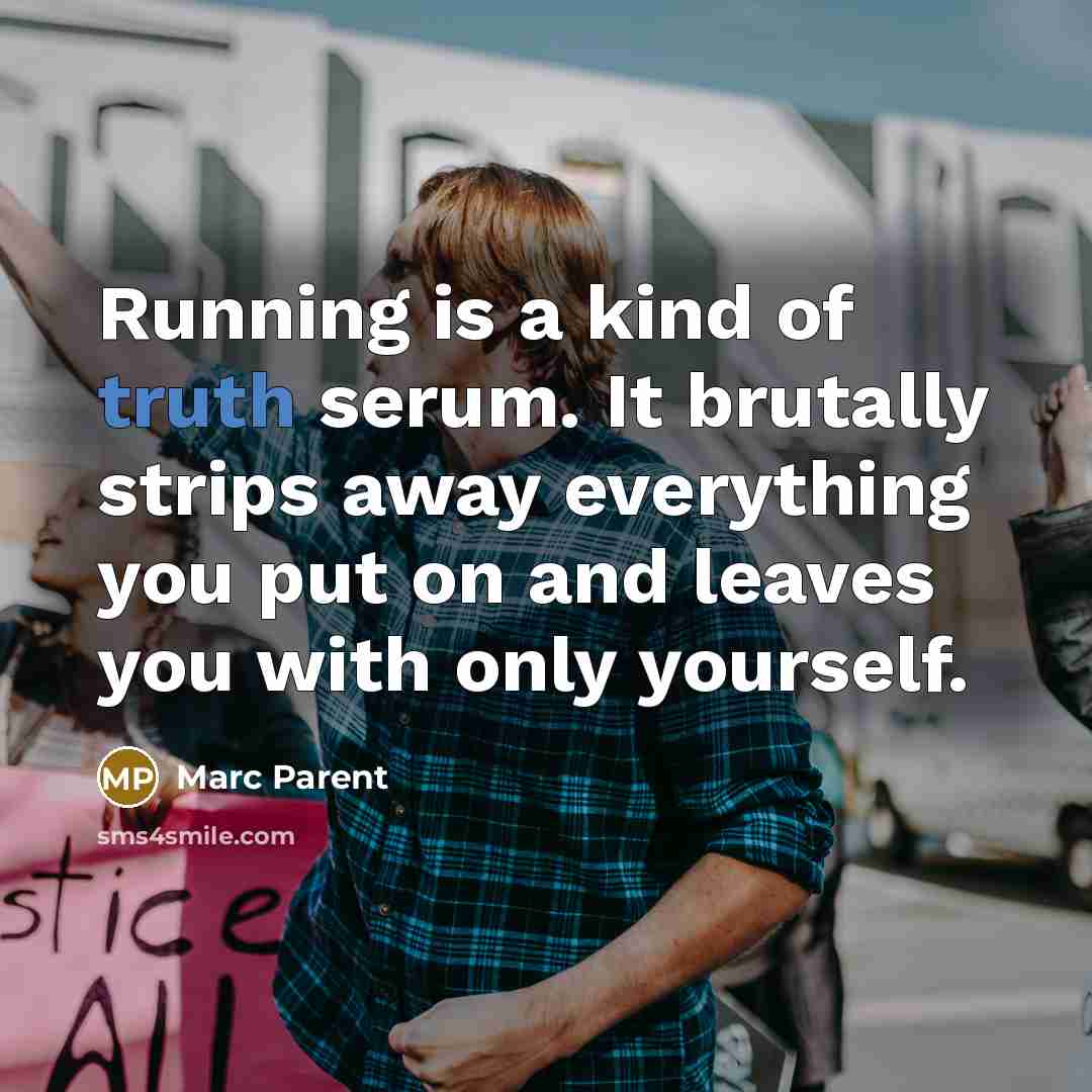“Running is a kind of truth serum. It brutally strips…” quote by Marc Parent