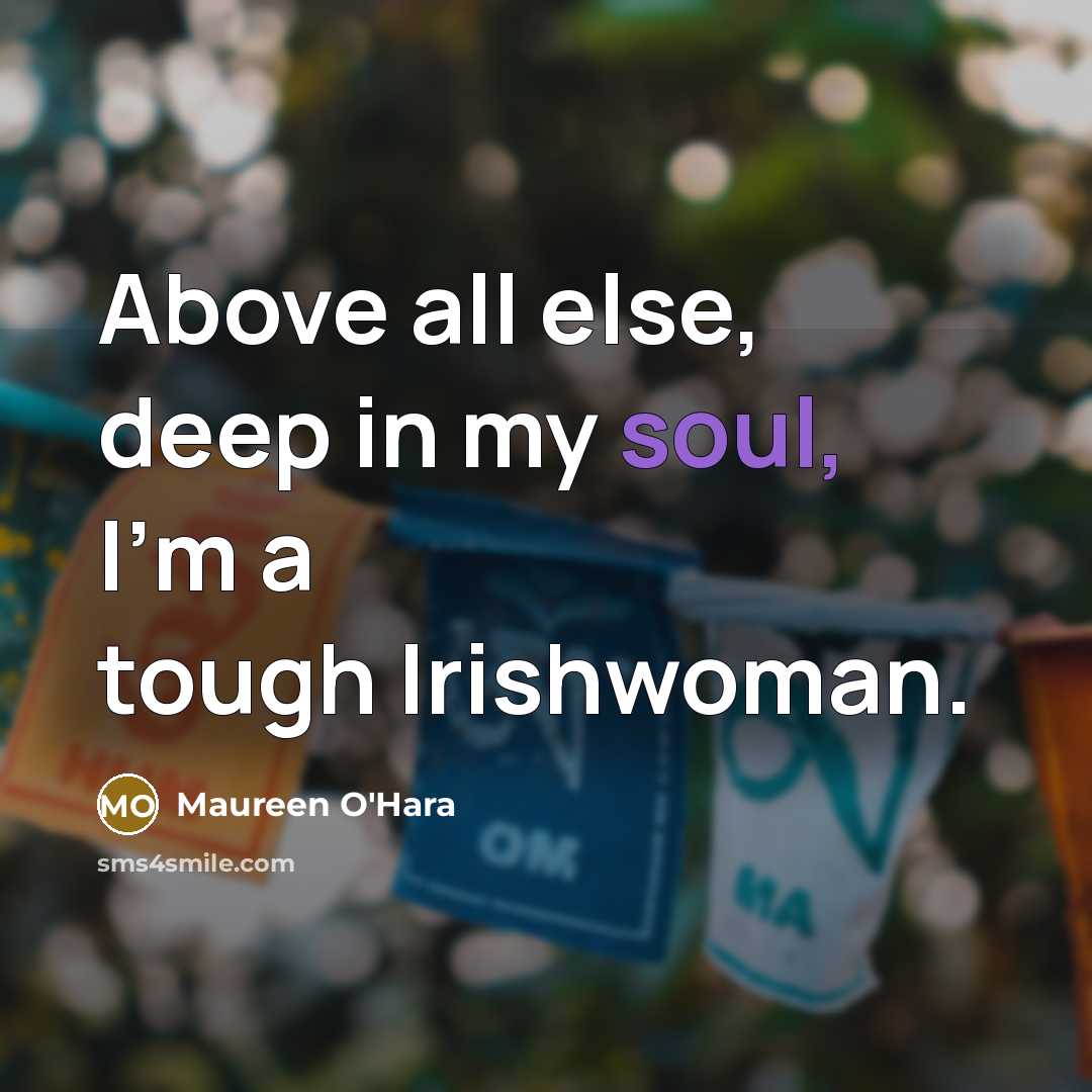 “Above all else, deep in my soul, I'm a tough…” quote by Maureen O'Hara