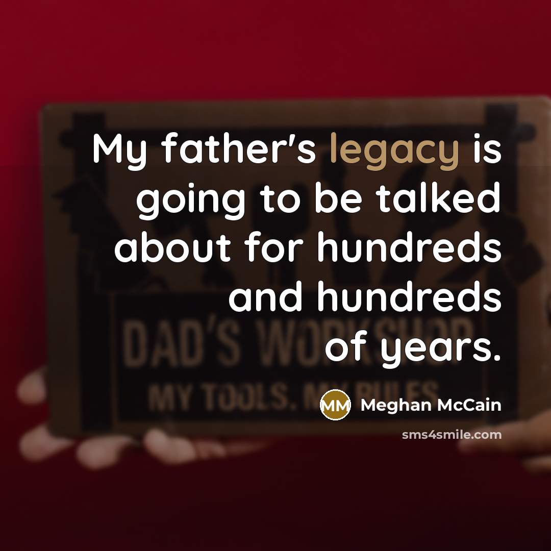 “My father's legacy is going to be talked about for…” quote by Meghan McCain