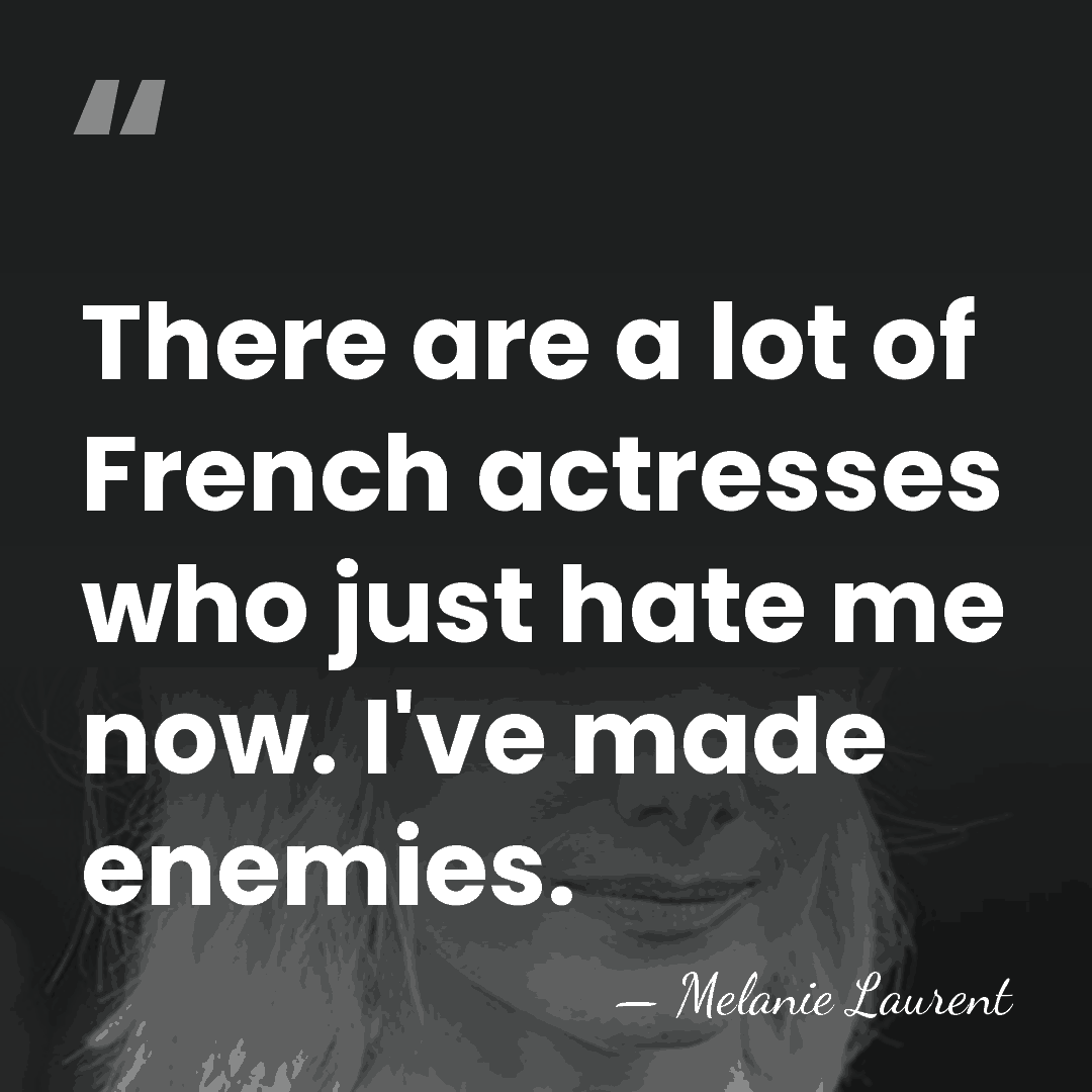 There are a lot of French actresses who just hate me now.&hellip; - Melanie Laurent