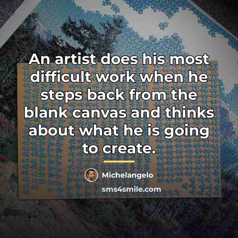 “An artist does his most difficult work when he steps…” quote by Michelangelo