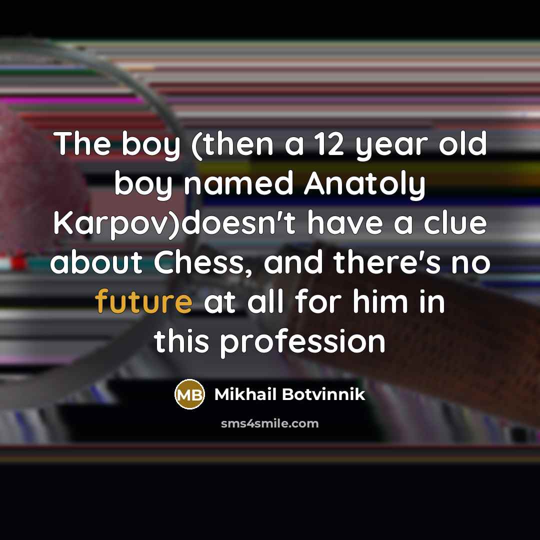 “The boy (then a 12 year old boy named Anatoly…” quote by Mikhail Botvinnik