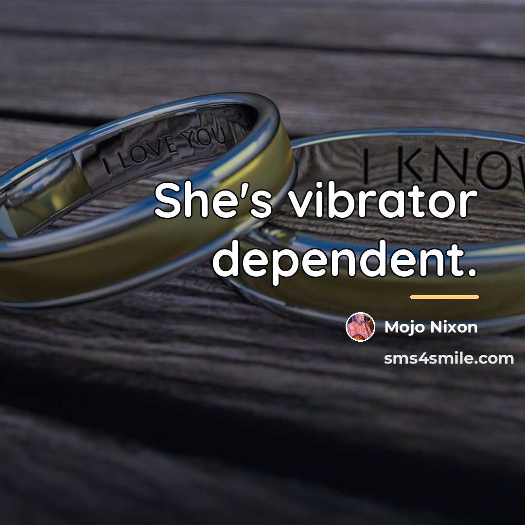 “She's vibrator dependent.…” quote by Mojo Nixon