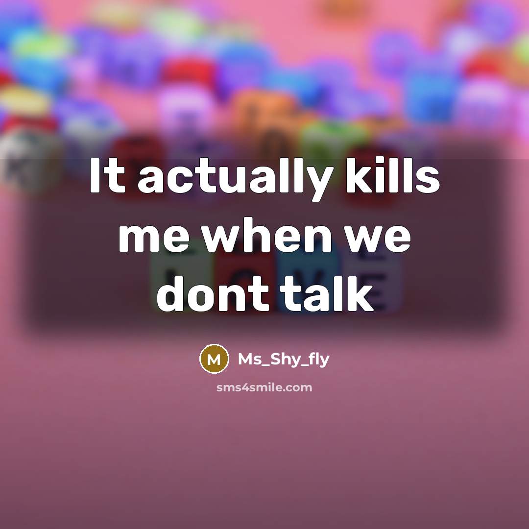 “It actually kills me when we dont talk…” quote by Ms_shy_fly