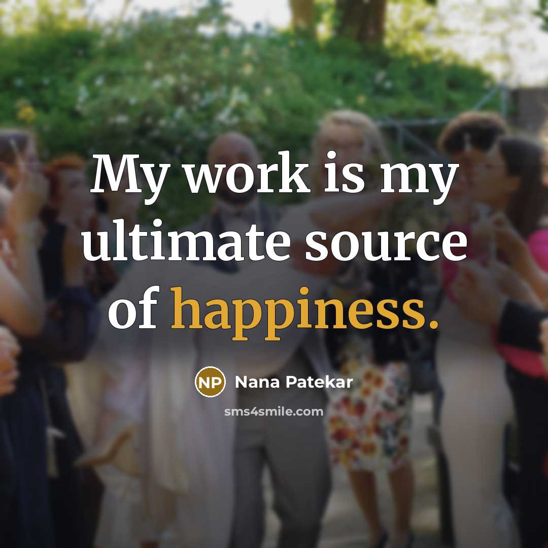 “My work is my ultimate source of happiness.…” quote by Nana Patekar