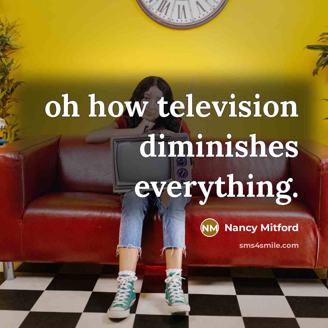 “oh how television diminishes everything.…” quote by Nancy Mitford