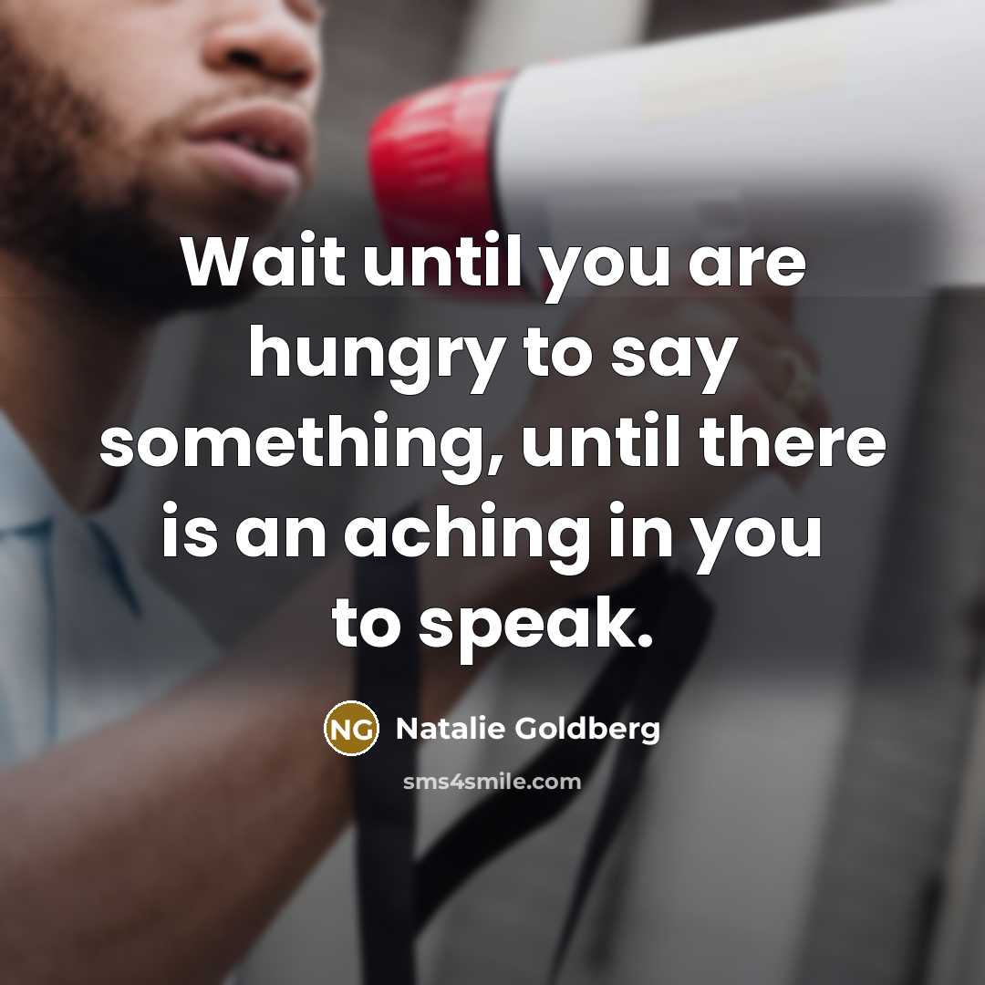“Wait until you are hungry to say something, until there…” quote by Natalie Goldberg