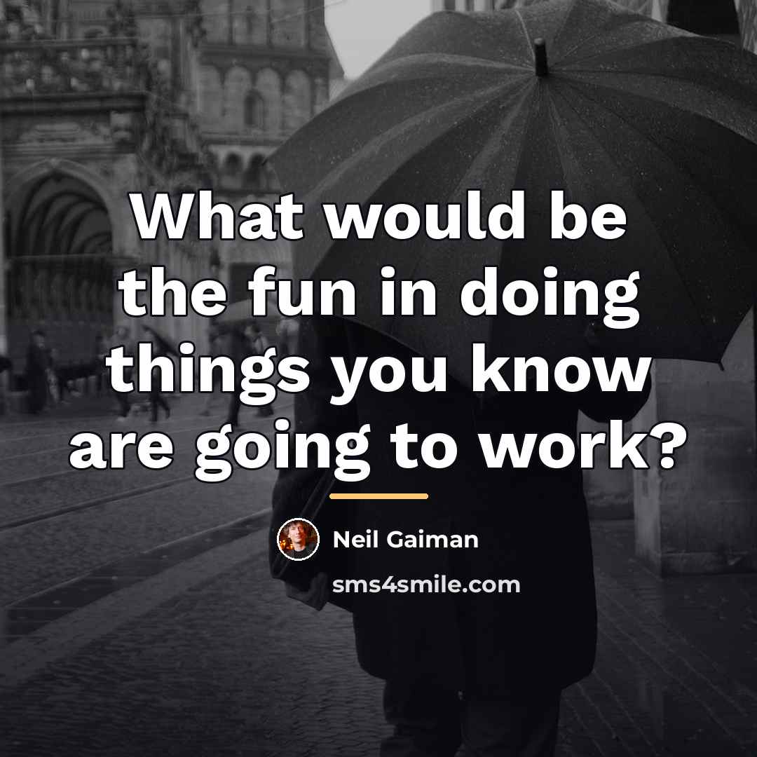 “What would be the fun in doing things you know…” quote by Neil Gaiman