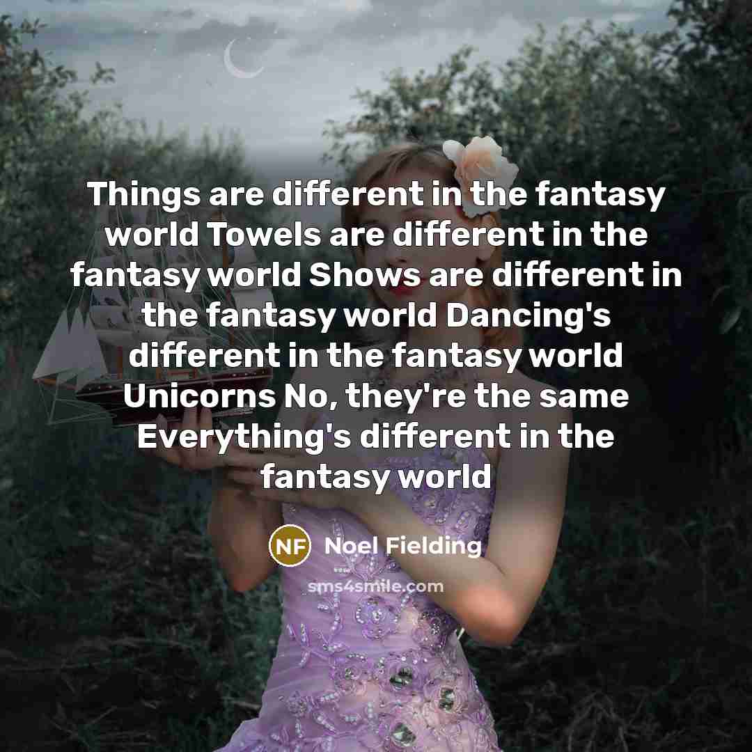 “Things are different in the fantasy world Towels are different…” quote by Noel Fielding