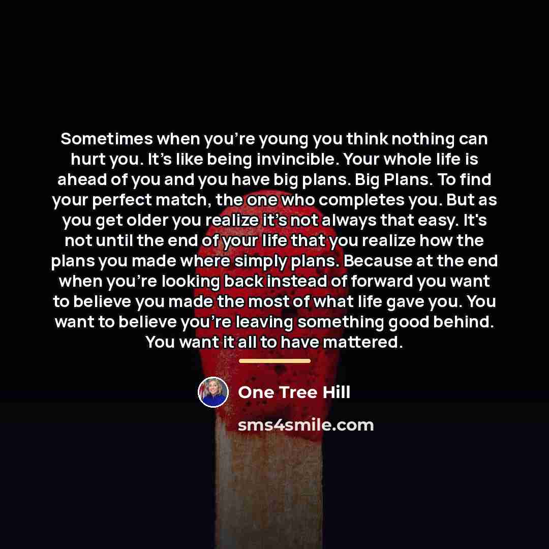 “Sometimes when you're young you think nothing can hurt you.…” quote by One Tree Hill